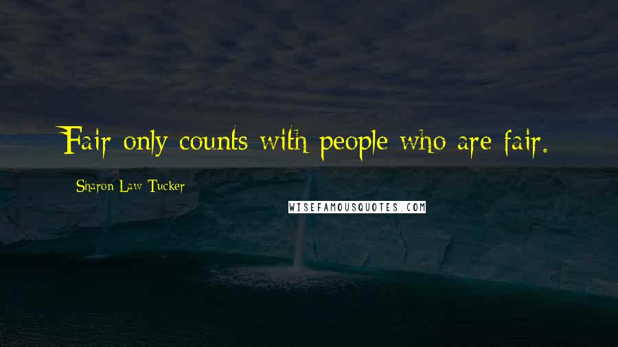 Sharon Law Tucker quotes: Fair only counts with people who are fair.