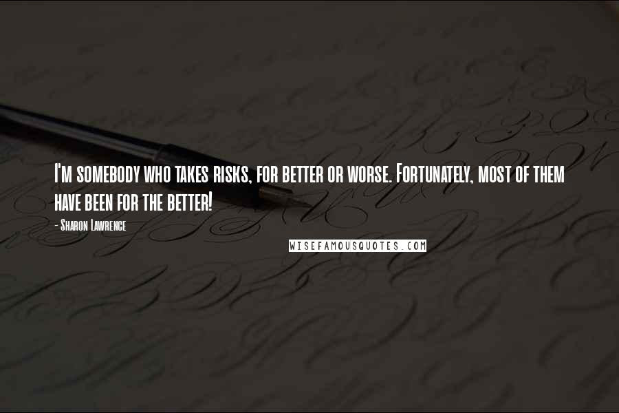 Sharon Lawrence quotes: I'm somebody who takes risks, for better or worse. Fortunately, most of them have been for the better! Sharon Lawrence quotes: I'm somebody who takes risks, for better or worse. Fortunately, most of them have been for the better!