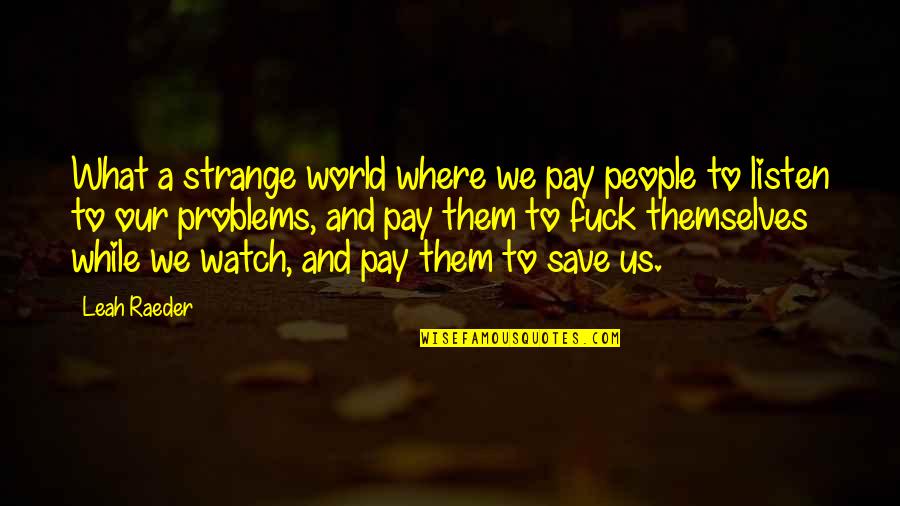 Sharon Lechter Quotes By Leah Raeder: What a strange world where we pay people Sharon Lechter Quotes By Leah Raeder: What a strange world where we pay people