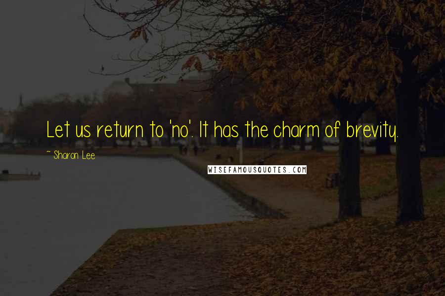 Sharon Lee quotes: Let us return to 'no'. It has the charm of brevity.