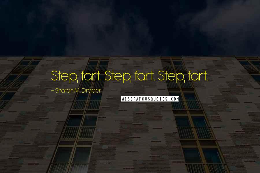 Sharon M. Draper quotes: Step, fart. Step, fart. Step, fart.