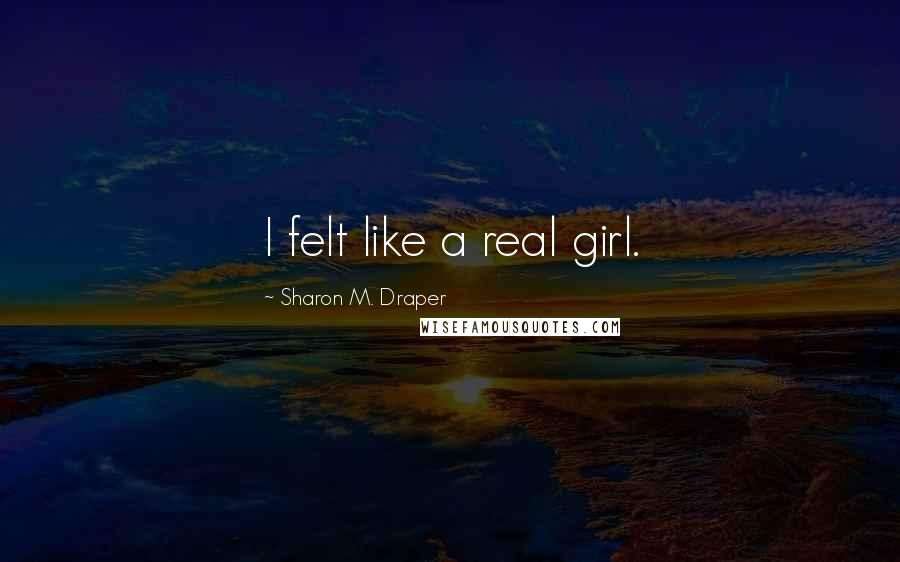 Sharon M. Draper quotes: I felt like a real girl.