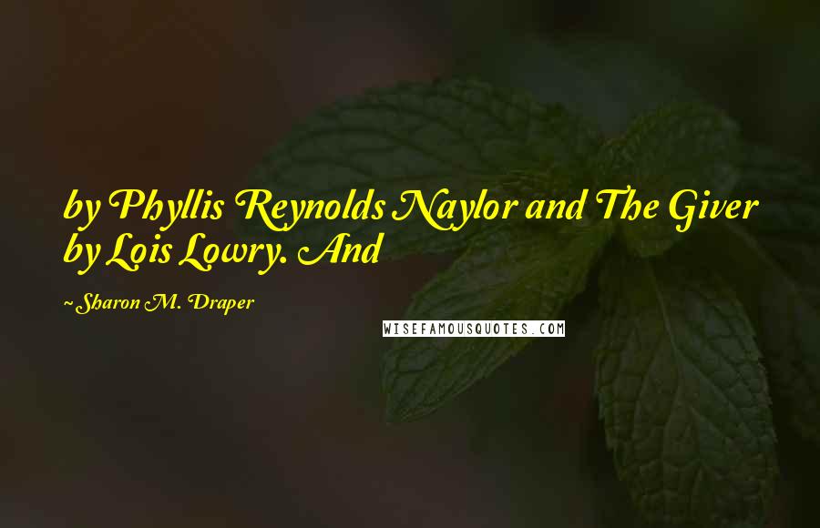 Sharon M. Draper quotes: by Phyllis Reynolds Naylor and The Giver by Lois Lowry. And