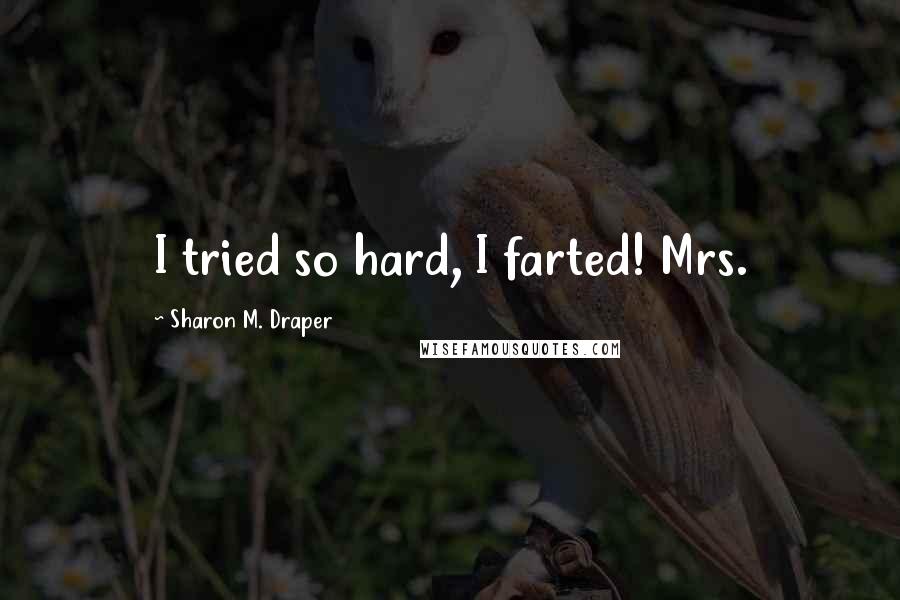 Sharon M. Draper quotes: I tried so hard, I farted! Mrs.