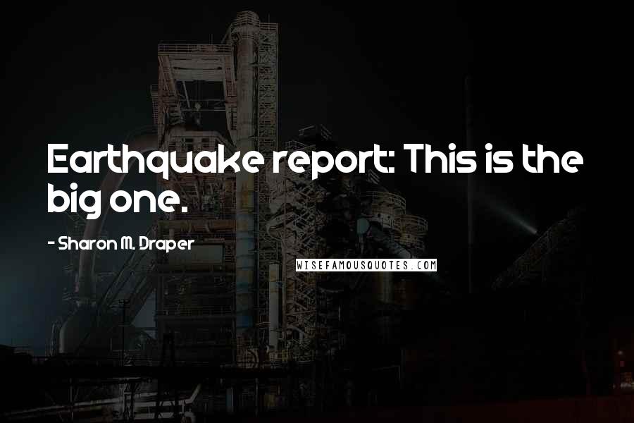 Sharon M. Draper quotes: Earthquake report: This is the big one.