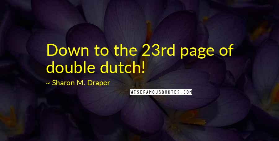 Sharon M. Draper quotes: Down to the 23rd page of double dutch!