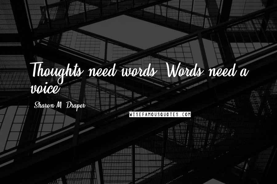 Sharon M. Draper quotes: Thoughts need words. Words need a voice.