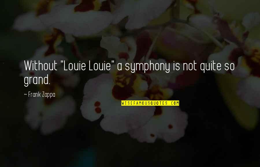 Sharon Norbury Quotes By Frank Zappa: Without "Louie Louie" a symphony is not quite