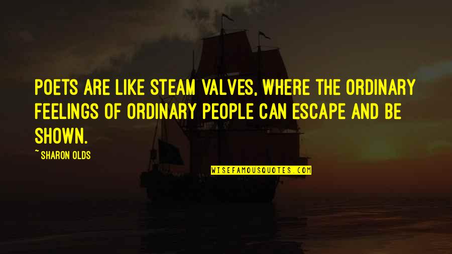 Sharon Olds Quotes By Sharon Olds: Poets are like steam valves, where the ordinary