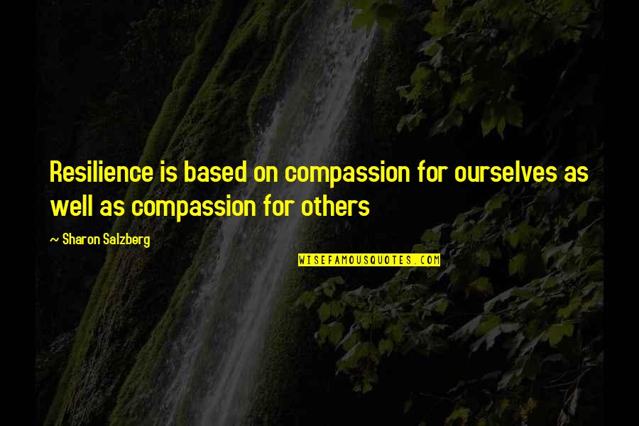 Sharon Quotes By Sharon Salzberg: Resilience is based on compassion for ourselves as
