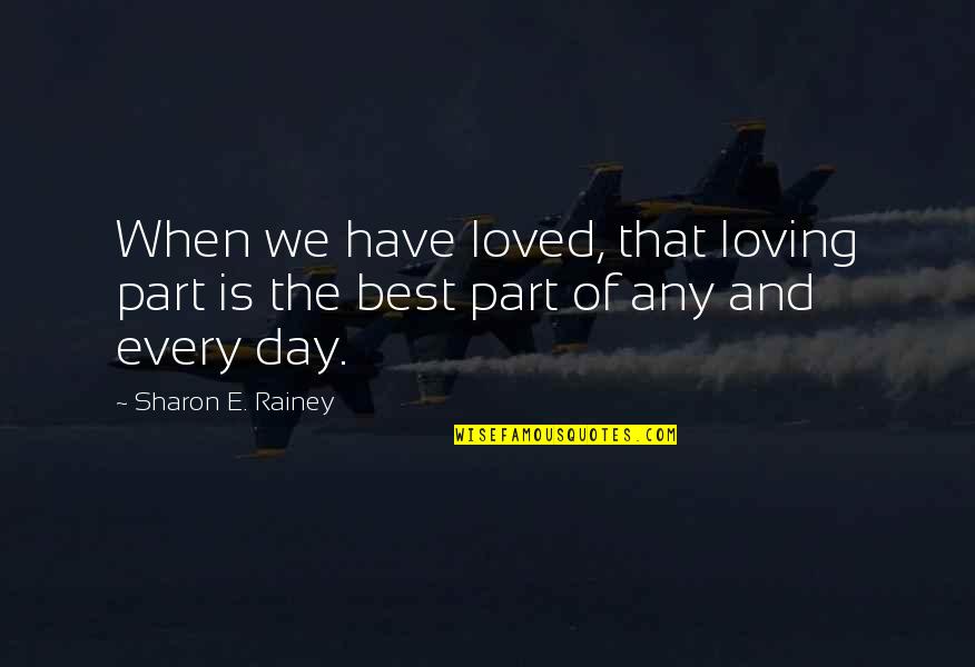 Sharon Rainey Quotes By Sharon E. Rainey: When we have loved, that loving part is