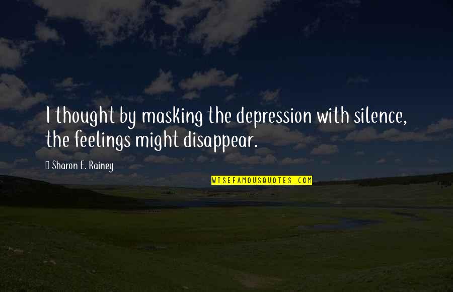 Sharon Rainey Quotes By Sharon E. Rainey: I thought by masking the depression with silence,