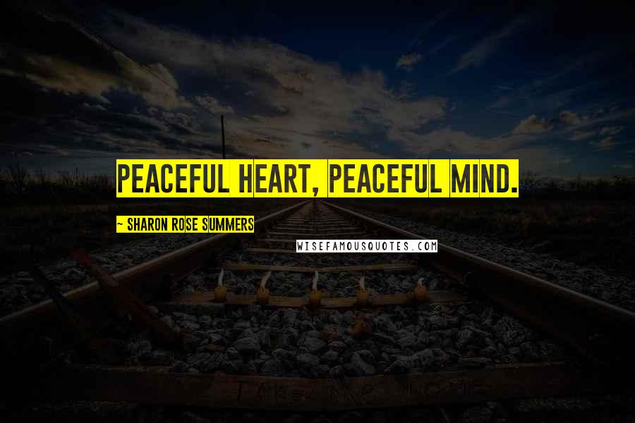 Sharon Rose Summers quotes: Peaceful heart, peaceful mind.