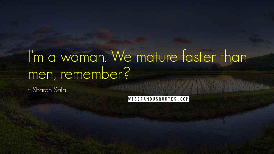 Sharon Sala quotes: I'm a woman. We mature faster than men, remember?