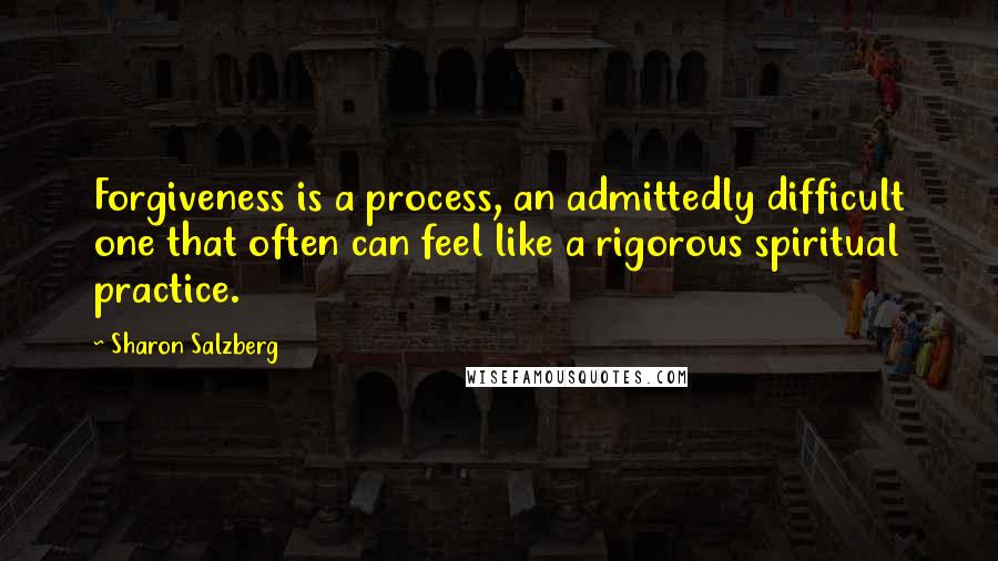 Sharon Salzberg quotes: Forgiveness is a process, an admittedly difficult one that often can feel like a rigorous spiritual practice. Sharon Salzberg quotes: Forgiveness is a process, an admittedly difficult one that often can feel like a rigorous spiritual practice.