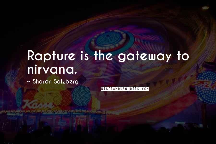 Sharon Salzberg quotes: Rapture is the gateway to nirvana.