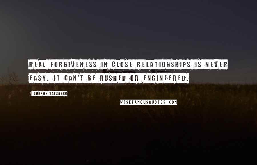 Sharon Salzberg quotes: Real forgiveness in close relationships is never easy. It can't be rushed or engineered.