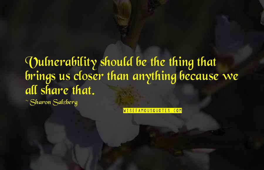 Sharon Salzberg Quotes By Sharon Salzberg: Vulnerability should be the thing that brings us Sharon Salzberg Quotes By Sharon Salzberg: Vulnerability should be the thing that brings us