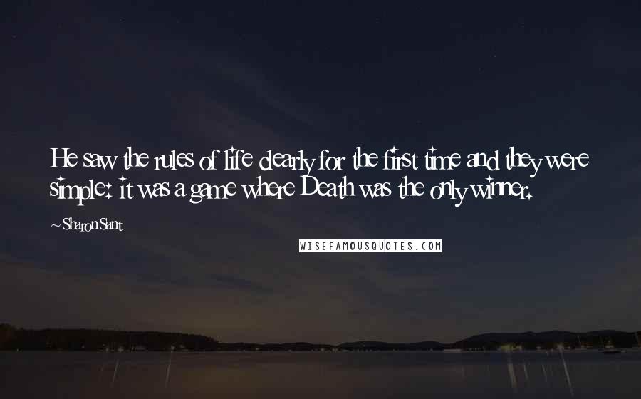 Sharon Sant quotes: He saw the rules of life clearly for the first time and they were simple: it was a game where Death was the only winner.