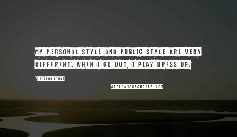 Sharon Stone quotes: My personal style and public style are very different. When I go out, I play dress up.