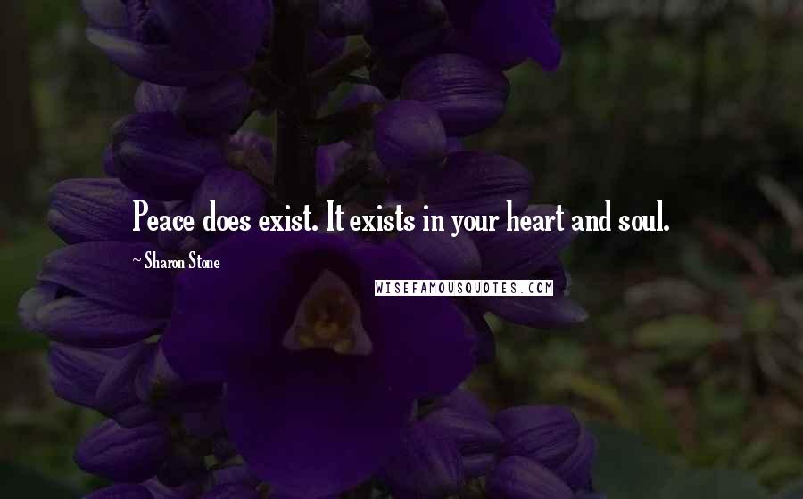 Sharon Stone quotes: Peace does exist. It exists in your heart and soul.