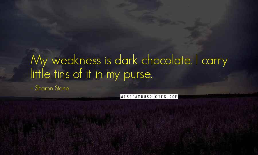 Sharon Stone quotes: My weakness is dark chocolate. I carry little tins of it in my purse.