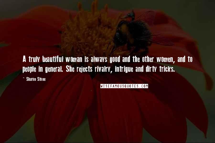 Sharon Stone quotes: A truly beautiful woman is always good and the other women, and to people in general. She rejects rivalry, intrigue and dirty tricks.