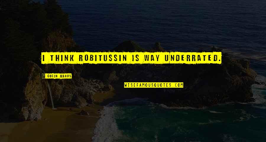 Sharon Valerii Quotes By Colin Hanks: I think Robitussin is way underrated. Sharon Valerii Quotes By Colin Hanks: I think Robitussin is way underrated.