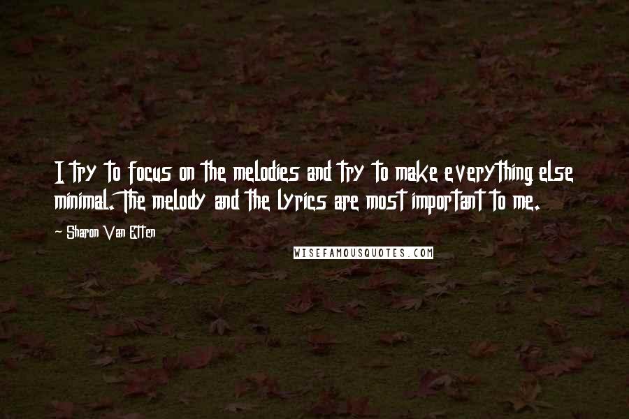 Sharon Van Etten quotes: I try to focus on the melodies and try to make everything else minimal. The melody and the lyrics are most important to me. Sharon Van Etten quotes: I try to focus on the melodies and try to make everything else minimal. The melody and the lyrics are most important to me.