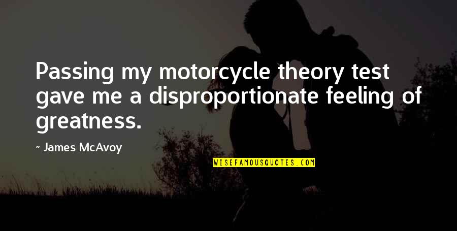 Sharon Vineyard Quotes By James McAvoy: Passing my motorcycle theory test gave me a
