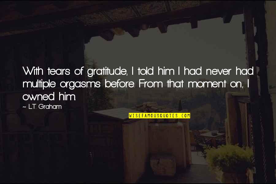 Sharon Vineyard Quotes By L.T. Graham: With tears of gratitude, I told him I