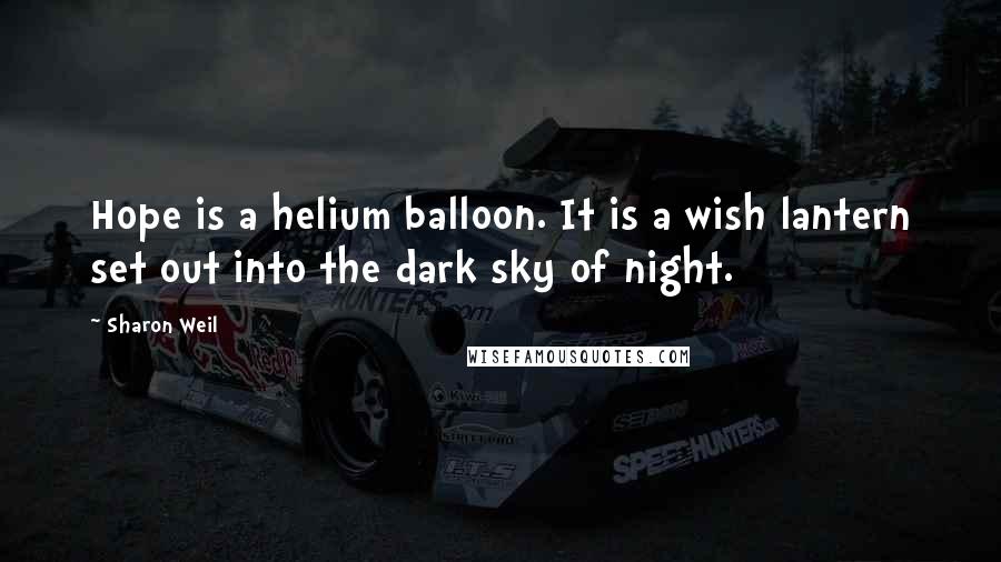 Sharon Weil quotes: Hope is a helium balloon. It is a wish lantern set out into the dark sky of night.