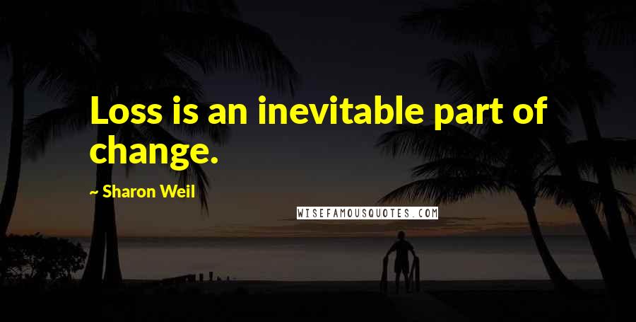 Sharon Weil quotes: Loss is an inevitable part of change.