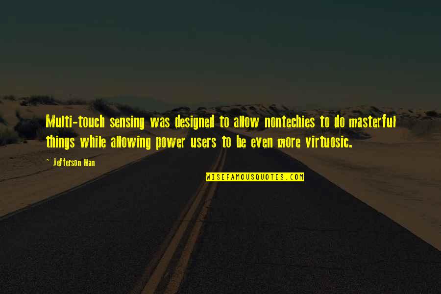 Sharonda Johnson Quotes By Jefferson Han: Multi-touch sensing was designed to allow nontechies to Sharonda Johnson Quotes By Jefferson Han: Multi-touch sensing was designed to allow nontechies to