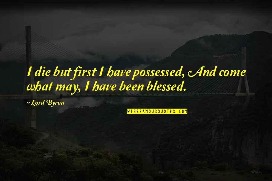 Sharone Vernon Evans Quotes By Lord Byron: I die but first I have possessed, And