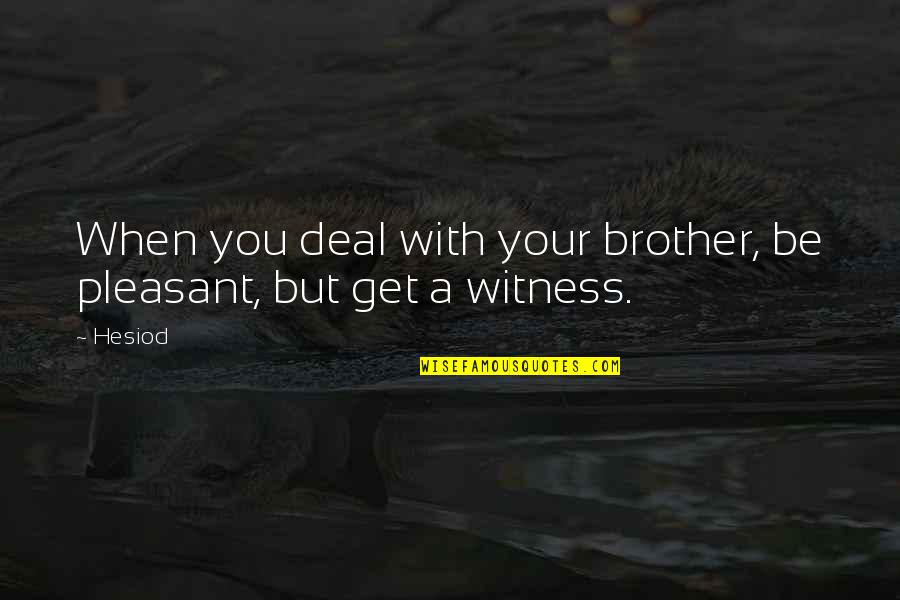 Sharonettes Quotes By Hesiod: When you deal with your brother, be pleasant,