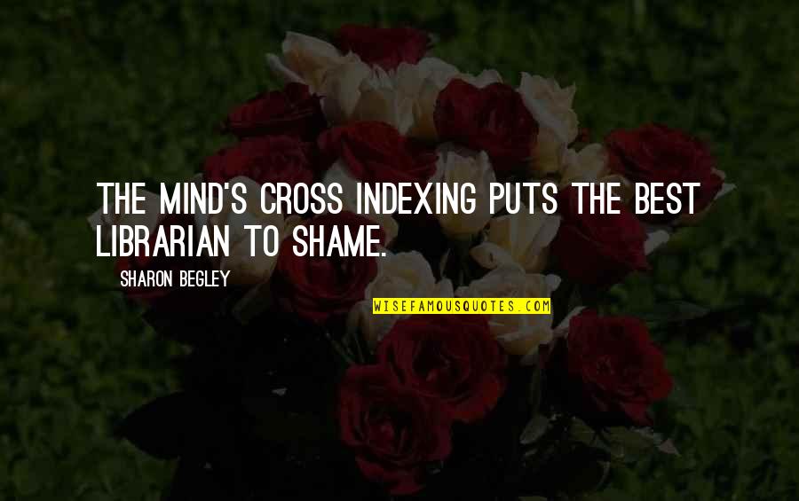 Sharon's Quotes By Sharon Begley: The mind's cross indexing puts the best librarian