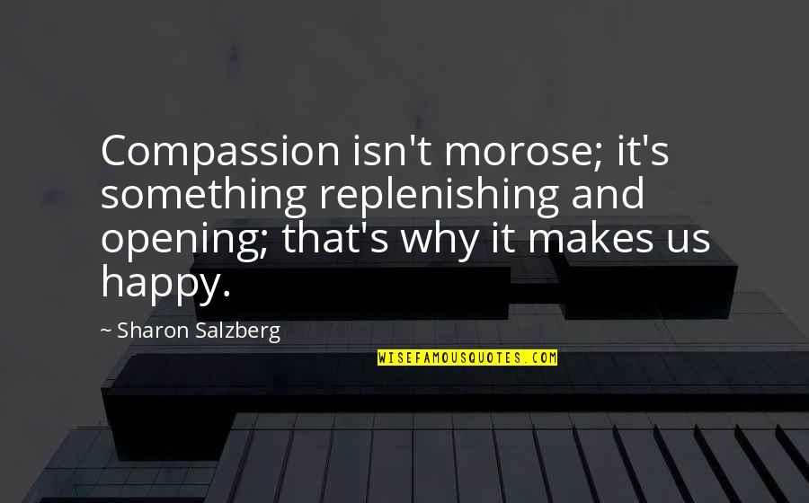 Sharon's Quotes By Sharon Salzberg: Compassion isn't morose; it's something replenishing and opening;