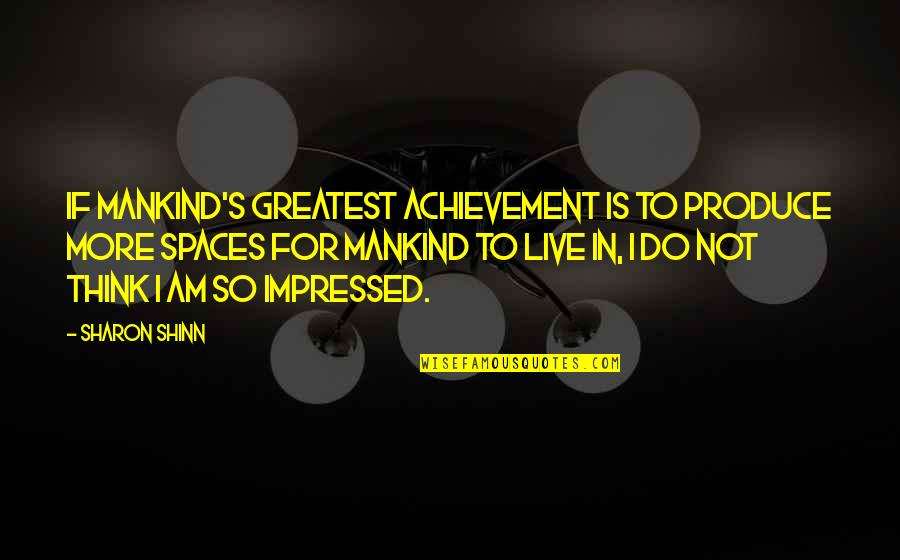 Sharon's Quotes By Sharon Shinn: If mankind's greatest achievement is to produce more