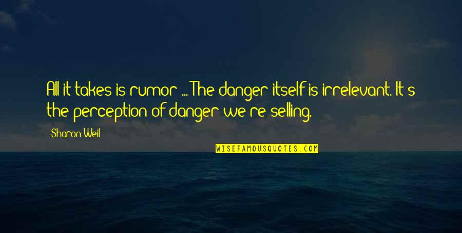 Sharon's Quotes By Sharon Weil: All it takes is rumor ... The danger
