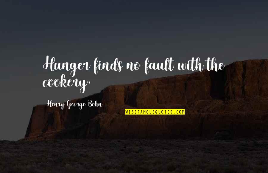 Sharova Quotes By Henry George Bohn: Hunger finds no fault with the cookery. Sharova Quotes By Henry George Bohn: Hunger finds no fault with the cookery.