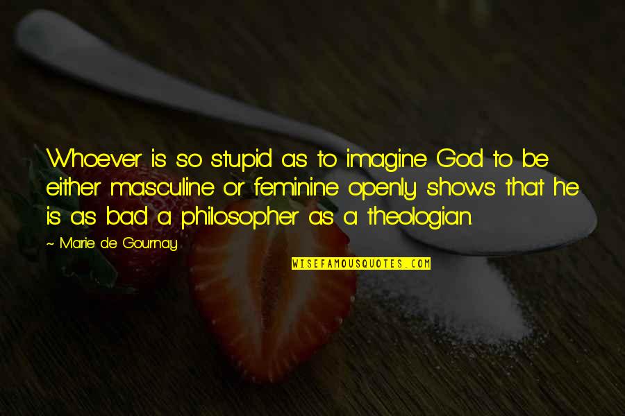 Sharova Quotes By Marie De Gournay: Whoever is so stupid as to imagine God Sharova Quotes By Marie De Gournay: Whoever is so stupid as to imagine God