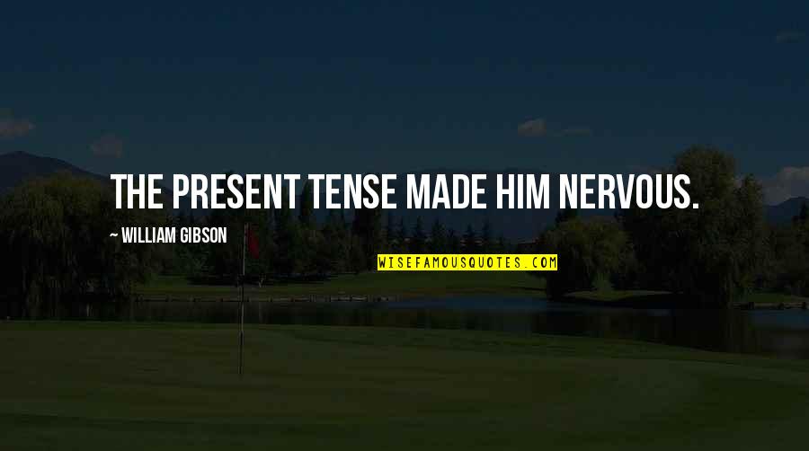 Sharovapro Quotes By William Gibson: The present tense made him nervous. Sharovapro Quotes By William Gibson: The present tense made him nervous.