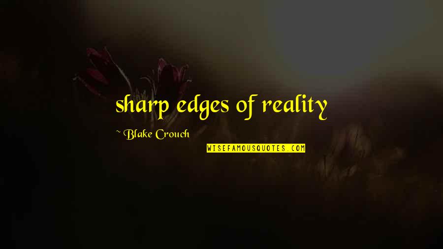 Sharp Edges Quotes By Blake Crouch: sharp edges of reality