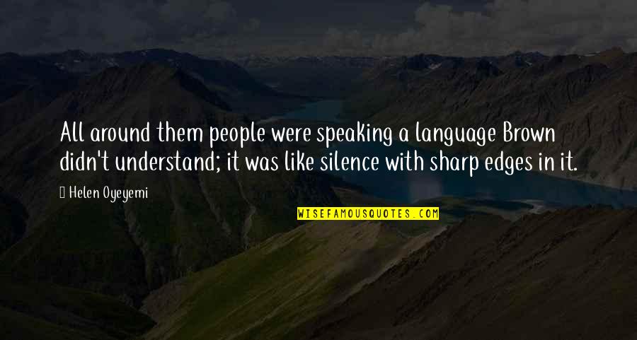 Sharp Edges Quotes By Helen Oyeyemi: All around them people were speaking a language