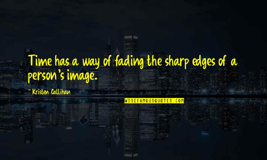 Sharp Edges Quotes By Kristen Callihan: Time has a way of fading the sharp