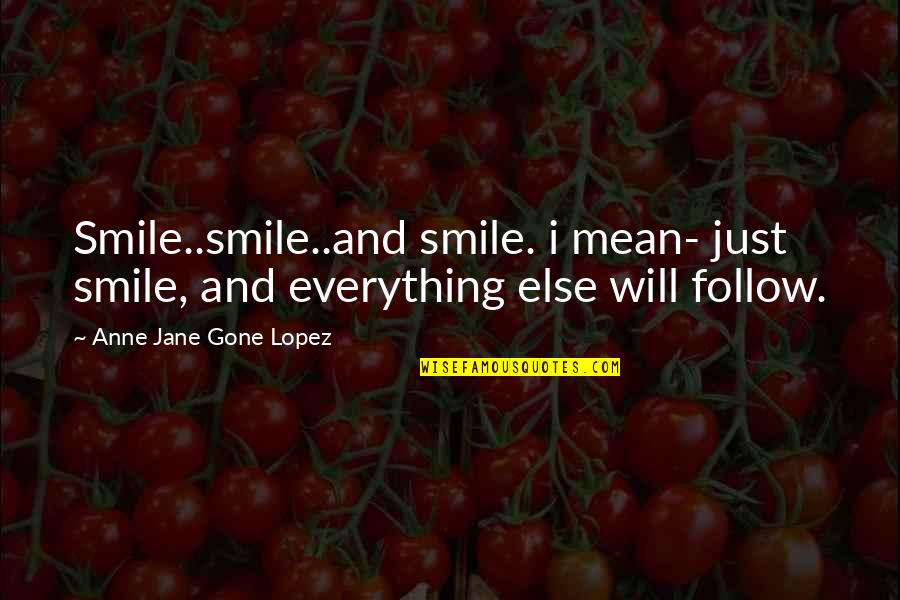 Sharp End Quotes By Anne Jane Gone Lopez: Smile..smile..and smile. i mean- just smile, and everything