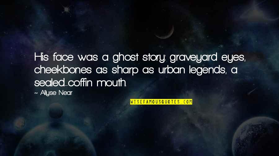 Sharp Eyes Quotes By Allyse Near: His face was a ghost story: graveyard eyes,