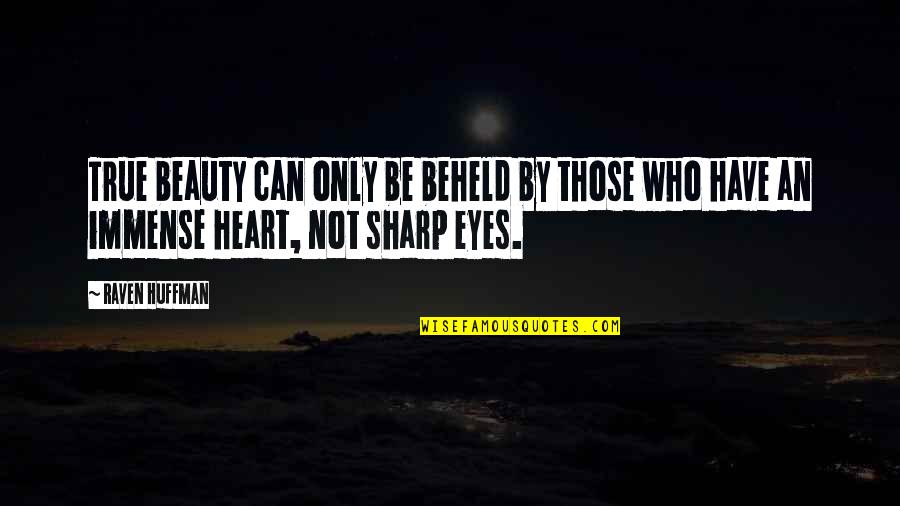 Sharp Eyes Quotes By Raven Huffman: True beauty can only be beheld by those