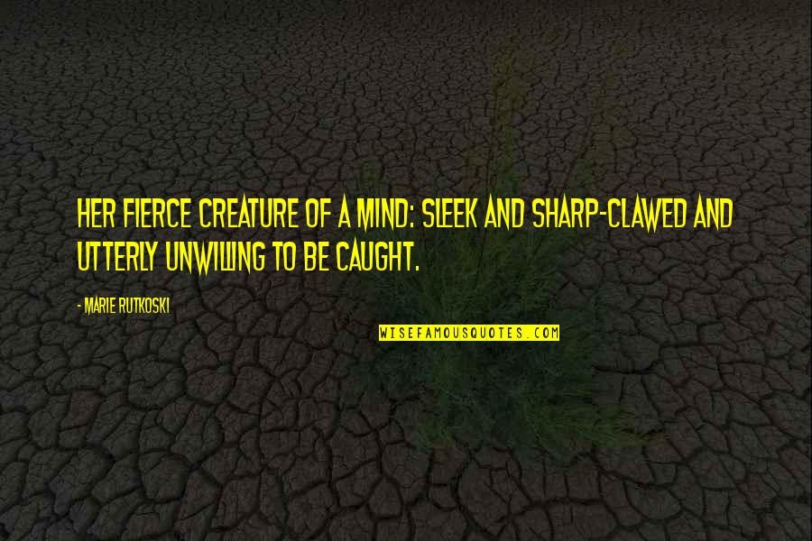 Sharp Mind Quotes By Marie Rutkoski: Her fierce creature of a mind: sleek and